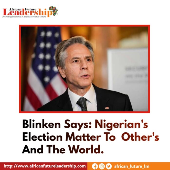 Blinken Says: Nigerian's Election Matter To Other's And The World