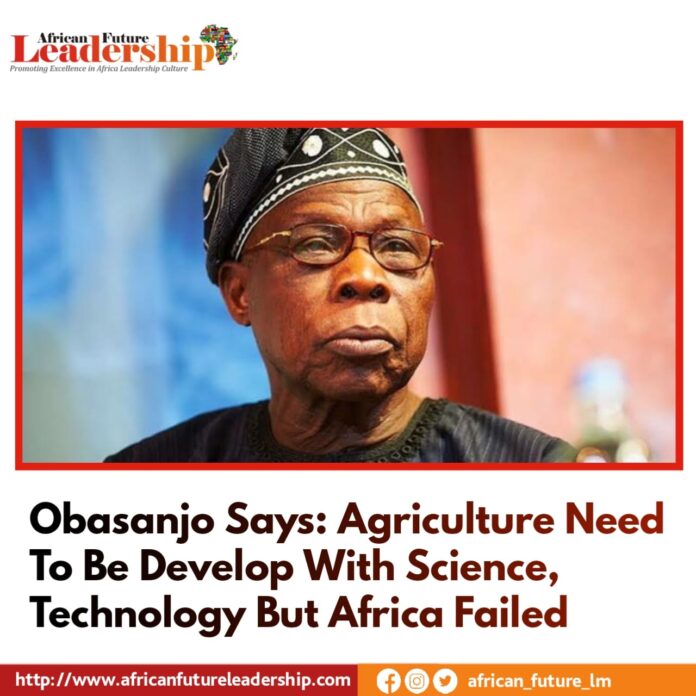 Obasanjo Says: Agriculture Need To Be Develop With Science, Technology But Africa Failed