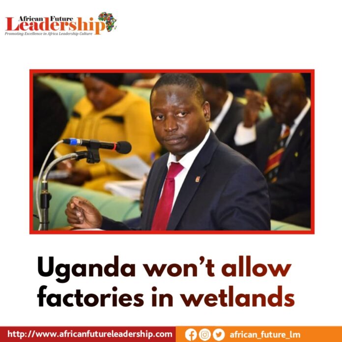 Uganda won’t allow factories n wetlands