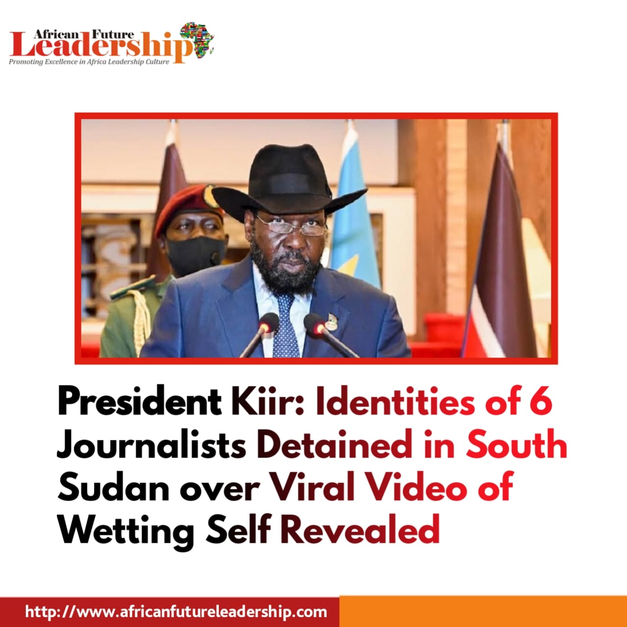 President Kiir - Identities of 6 Journalists Detained in South Sudan over Viral Video of Wetting Self Revealed